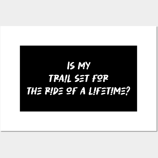 Is my trail set for the ride of a lifetime - Mountain Biking Lover Wall Art by BenTee